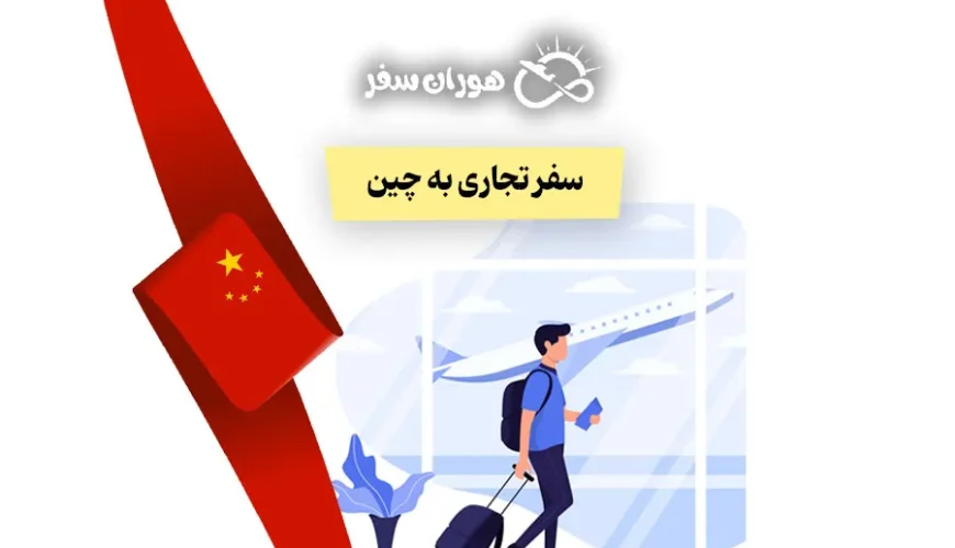 سفر تجاری به چین ۲۰۲۵: راهنمای جامع ویزا، هزینه و مسیر سفر