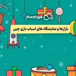 بازارها و نمایشگاه های اسباب بازی چین: راهنمای خرید عمده و صادرات